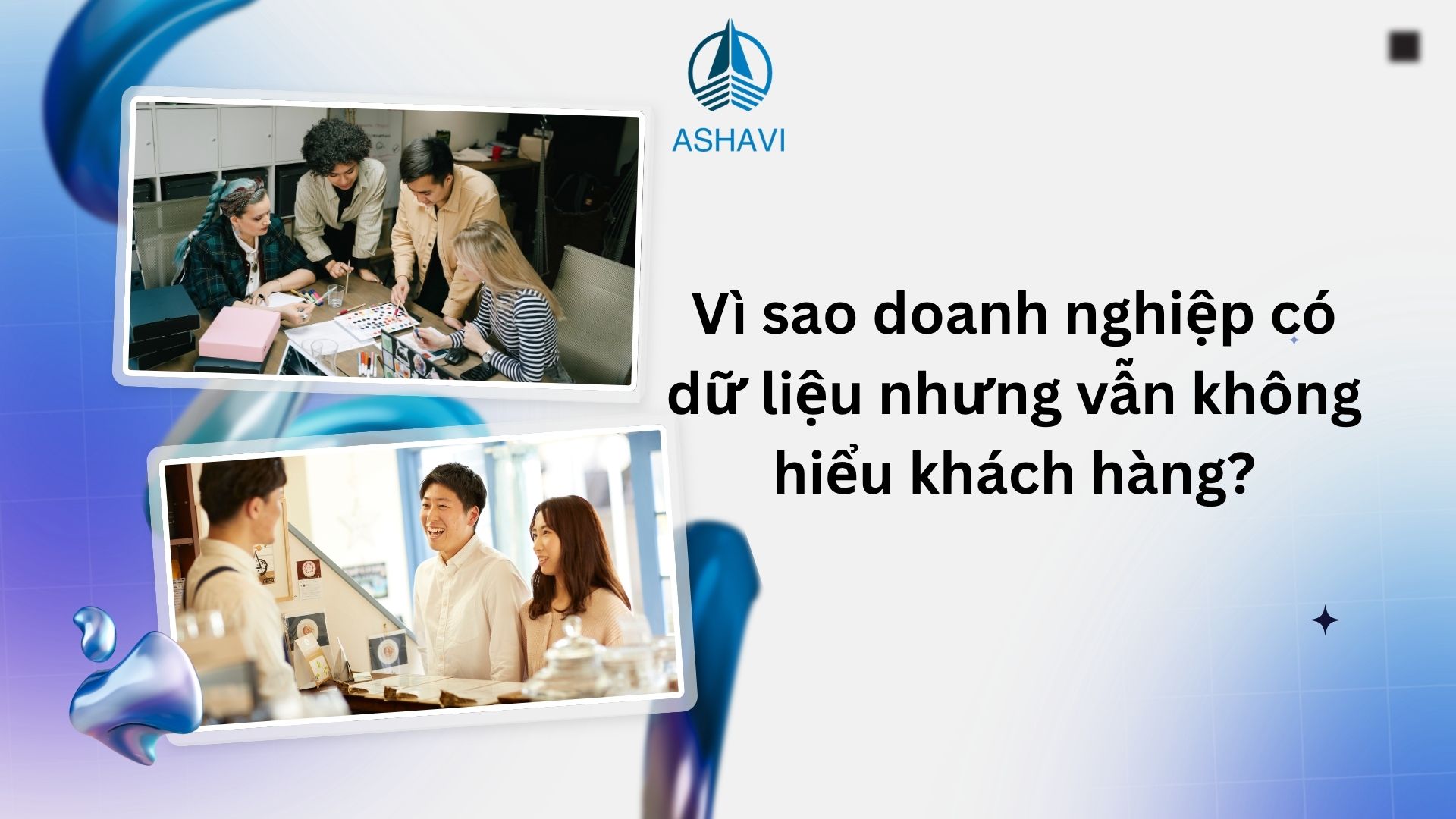 Vì sao doanh nghiệp có dữ liệu nhưng vẫn không hiểu khách hàng?